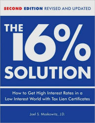 Title: The 16 % Solution, Revised Edition: How to Get High Interest Rates in a Low-Interest World with Tax Lien Certificates, Author: J.D.,Joel S. Moskowitz