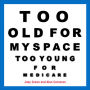 Too Old for MySpace, Too Young for Medicare