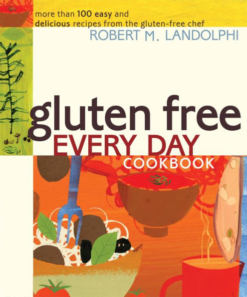 Gluten Free Every Day Cookbook: More than 100 Easy and Delicious Recipes from the Gluten-Free Chef
