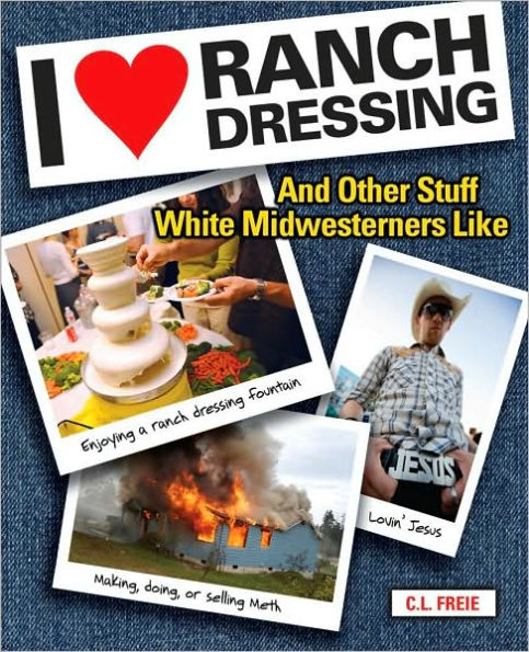 I Love Ranch Dressing: And Other Stuff White Midwesterners Like