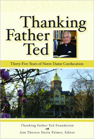 Title: Thanking Father Ted: Thirty-Five Years of Notre Dame Coeducation, Author: Father Ted Hesburgh
