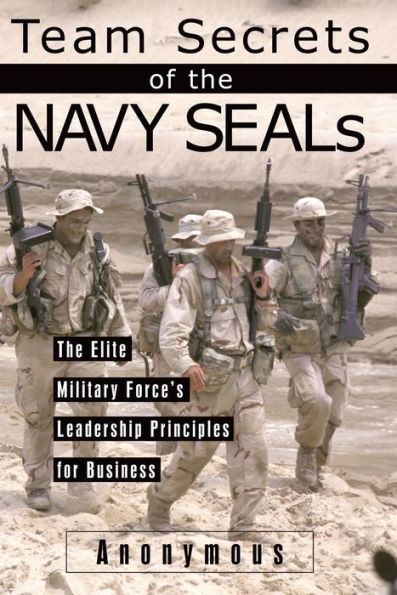 Team Secrets of the Navy SEALs: The Elite Military Force's Leadership Principles for Business