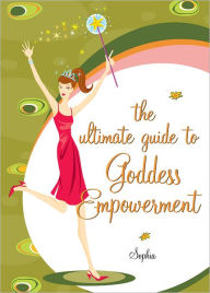 Title: The Ultimate Guide to Goddess Empowerment, Author: Sophia Sargent