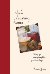 Title: She's Leaving Home: Letting Go As My Daughter Goes to College, Author: Connie Jones