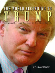 Title: The World According to Trump: An Unauthorized Portrait in His Own Words, Author: Ken Lawrence