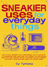 Title: Sneakier Uses for Everyday Things, Author: Cy Tymony