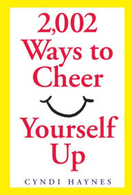 Title: 2,002 Ways to Cheer Yourself Up, Author: Cyndi Haynes