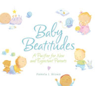 Title: Baby Beatitudes: A Pacifier for New and Expectant Parents, Author: Pamela Brown