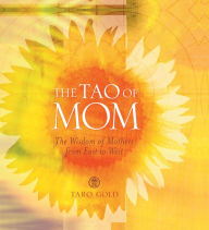 Title: The Tao of Mom: The Wisdom of Mothers from East to West, Author: Taro Gold