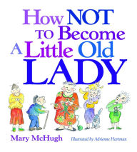 Title: How Not to Become a Little Old Lady Little Gift Book, Author: Mary McHugh