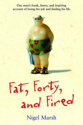 Fat Forty And Fired One Man S Frank Funny And Inspiring