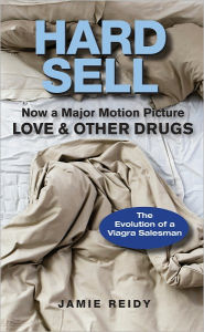 Title: Hard Sell: Now a Major Motion Picture LOVE and OTHER DRUGS, Author: Jamie Reidy