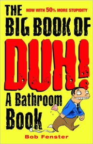 Title: The Big Book of Duh: A Bathroom Book, Author: Bob Fenster