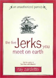 Title: The Five Jerks You Meet on Earth: An Unauthorized Parody, Author: Ray Zardetto