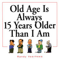 Title: Old Age Is Always 15 Years Older Than I Am, Author: Randy Voorhees