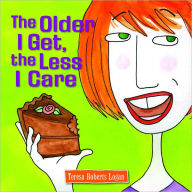 Title: The Older I Get, the Less I Care, Author: Teresa Roberts Logan