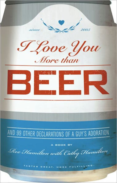 I Love You More Than Beer: And 99 Other Declarations of a Guy's Adoration