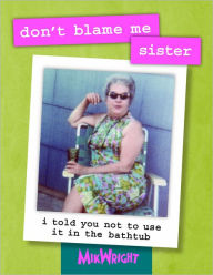 Title: don't blame me, sister: i told you not to use it in the bathtub, Author: Mikwright