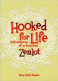 Title: Hooked for Life: Adventures of a Crochet Zealot, Author: Mary Beth Temple