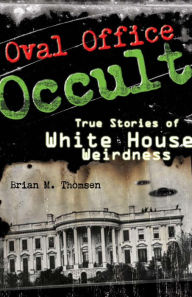 Title: Oval Office Occult: True Stories of White House Weirdness, Author: Brian M. Thomsen