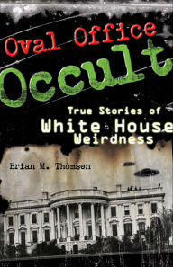 Title: Oval Office Occult: True Stories of White House Weirdness, Author: Brian Thomsen