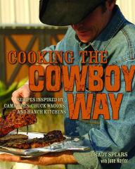 Title: Cooking the Cowboy Way: Recipes Inspired by Campfires, Chuck Wagons, and Ranch Kitchens, Author: Grady Spears