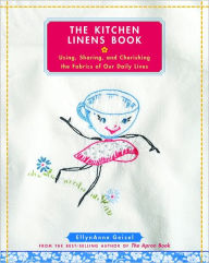 Title: The Kitchen Linens Book: Using, Sharing, and Cherishing the Fabrics of Our Daily Lives, Author: EllynAnne Geisel