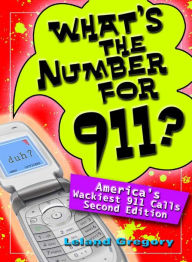 Title: What's the Number for 911?: America's Wackiest 911 Calls, Author: Leland Gregory