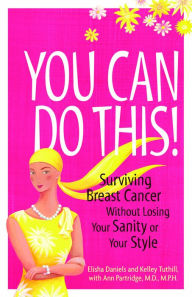 Title: You Can Do This!: Surviving Breast Cancer Without Losing Your Sanity or Your Style, Author: Kelley Tuthill