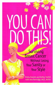 Title: You Can Do This!: Surviving Breast Cancer Without Losing Your Sanity or Your Style, Author: Elisha Daniels