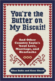 Title: You're the Butter on My Biscuit!: And Other Country Sayin's 'bout Love, Marriage, and Heartache, Author: Allan Zullo
