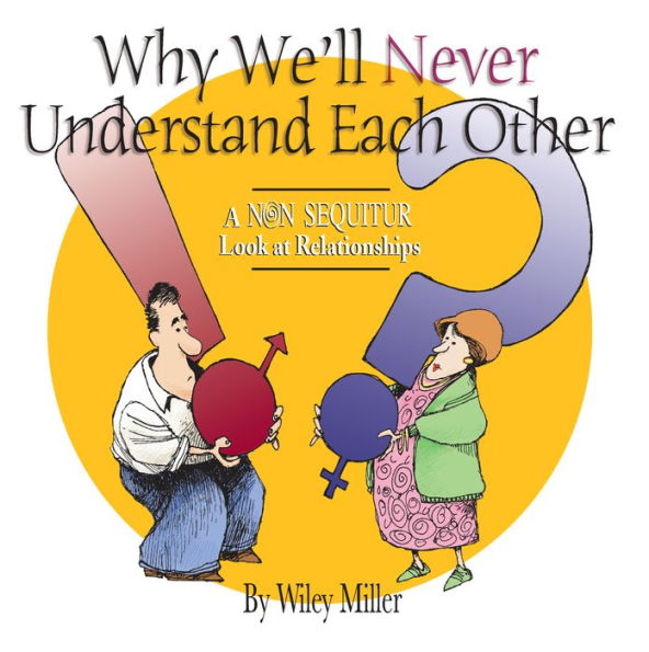 Why We'll Never Understand Each Other: A Non-Sequitur Look at Relationships