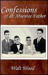 Title: Confessions of an Absentee Father, Author: Walt Wood