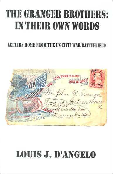 Granger Brothers in Their Own Words: Letters Home from the U.s. Civil War Battlefield