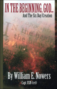 Title: In the Beginning God...and the Six Day Creation, Author: William E. Nowers