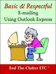 Title: Basic & Respectful E-Mailing Using Outlook Express, Author: Etc End the Clutter