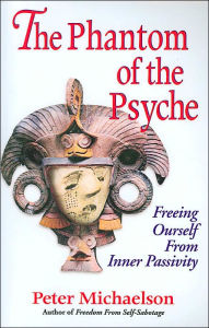 Free online books to read downloads The Phantom of the Psyche: Freeing Ourself from Inner Passivity by Peter Michaelson