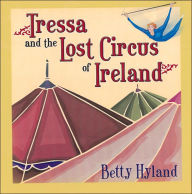 Title: Tressa and the Lost Circus of Ireland, Author: Betty Hyland