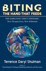 Title: Biting The Hand That Feeds... The Employee Theft Epidemic: New Perspectives, New Solutions, Author: Terrence Daryl Shulman
