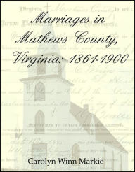 Title: Marriages in Mathews County, Virginia: 1861-1900, Author: Carolyn W. Markie