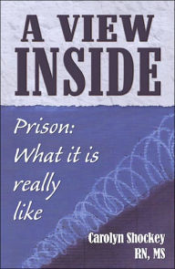 Title: A View Inside: Prison: What is it Really Like, Author: Carolyn Shockey