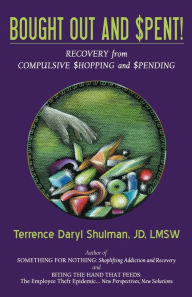 Title: Bought Out and Spent! Recovery from Compulsive Shopping & Spending, Author: Terrence Daryl Shulman
