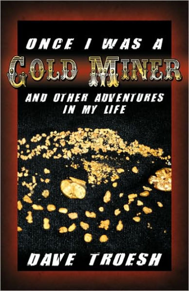 Once I Was a Gold Miner and Other Adventures in My Life