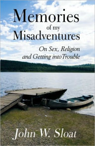 Title: Memories of My Misadventures: On Sex, Religion and Getting Into Trouble, Author: John Sloat