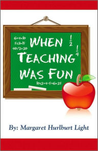 Title: When Teaching Was Fun, Author: Margaret Hulburt Light