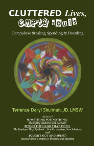 Title: Cluttered Lives, Empty Souls: Compulsive Stealing, Spending, and Hoarding, Author: Terrence Daryl Shulman
