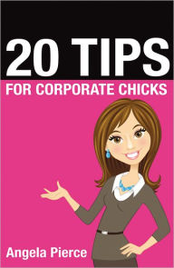 Title: 20 Tips for Corporate Chicks, Author: Angela Pierce