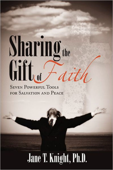 Sharing the Gift of Faith: Seven Powerful Tools for Your Salvation and Peace