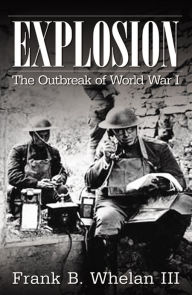 Title: Explosion: The Outbreak of World War I, Author: Frank B. Whelan III