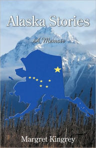 Title: Alaska Stories: A Memoir, Author: Margret Kingrey